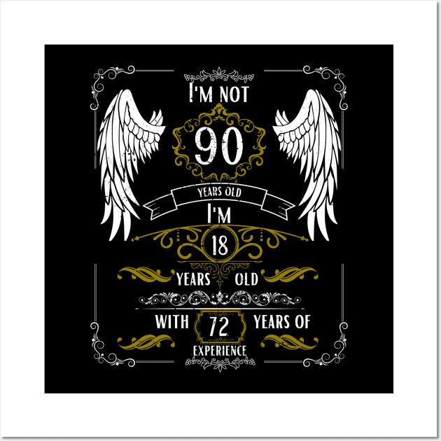 I'm Not 90, I'm 18, 72 Years of Experience Wall Art by DesingHeven